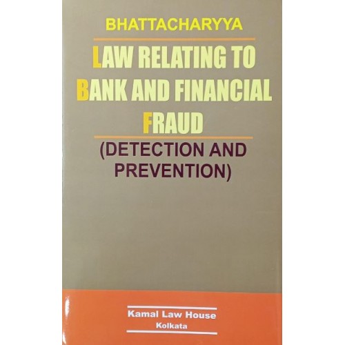 Bhattacharyya's Law Relating to Bank and Financial Fraud (Detection & Prevention) by Kamal Law House